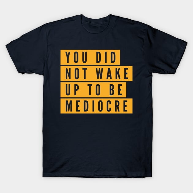 You did not wake up to be mediocre T-Shirt by B A Y S T A L T